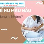 ?‍⚕️ Ra Khí Hư Màu Nâu Trước Kỳ Kinh Nguyệt Có Nguy Hiểm Không